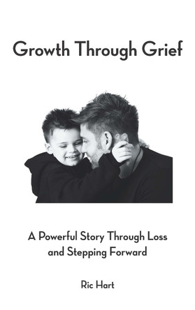Growth Through Grief: A Powerful Story Through Loss and Stepping Forward by Ric Hart 9781803814902