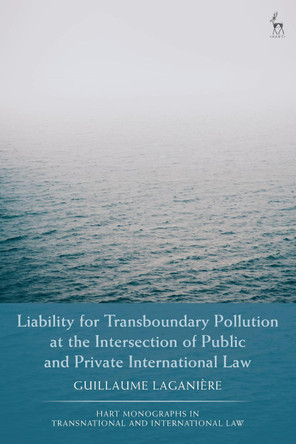 Liability for Transboundary Pollution at the Intersection of Public and Private International Law by Guillaume Laganiere 9781509951154