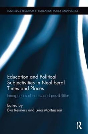 Education and Political Subjectivities in Neoliberal Times and Places: Emergences of norms and possibilities by Eva Reimers