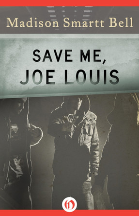 Save Me, Joe Louis by Madison Smartt Bell 9781453241172