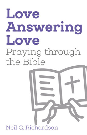 Love Answering Love: Praying through the Bible by Neil G. Richardson 9781789592795