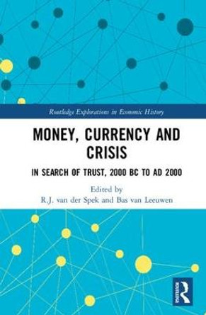 Money, Currency and Crisis: In Search of Trust, 2000 BC to AD 2000 by R. J. van der Spek