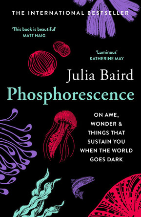 Phosphorescence: On awe, wonder & things that sustain you when the world goes dark by Julia Baird 9780008463663