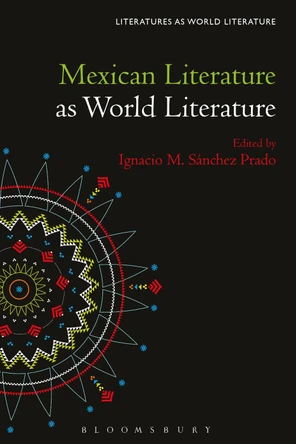 Mexican Literature as World Literature by Prof. Ignacio M. Sanchez Prado 9781501374784