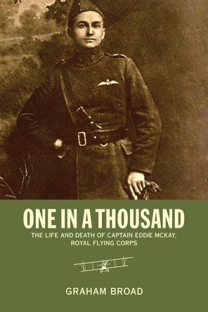 One in a Thousand: The Life and Death of Captain Eddie McKay, Royal Flying Corps by Graham Broad 9781442607460