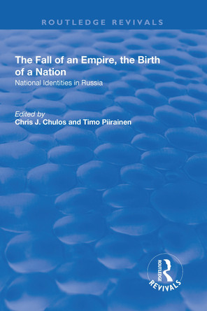 The Fall of an Empire, the Birth of a Nation: National Identities in Russia by Chris J Chulos 9781138711570