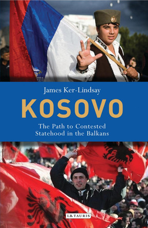 Kosovo: The Path to Contested Statehood in the Balkans by James Ker-Lindsay 9781848859623