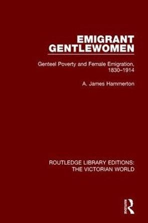 Emigrant Gentlewomen: Genteel Poverty and Female Emigration, 1830-1914 by A. James Hammerton