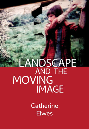 Landscape and the Moving Image by Catherine Elwes 9781789385687