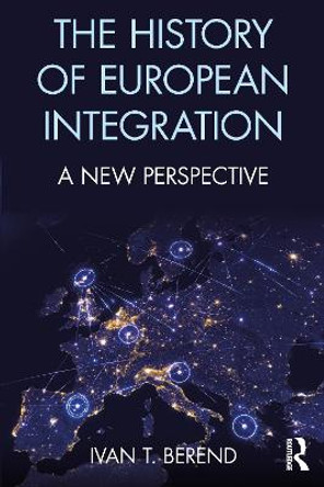 The History of European Integration: A new perspective by Ivan T. Berend