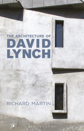 The Architecture of David Lynch by Richard Martin 9781350146792