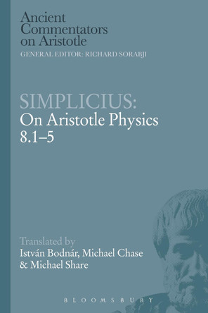 Simplicius: On Aristotle Physics 8.1-5 by Istvan Bodnar 9781472539175