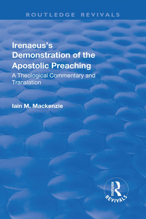 Irenaeus's Demonstration of the Apostolic Preaching: A Theological Commentary and Translation by Iain M. MacKenzie 9781138717770