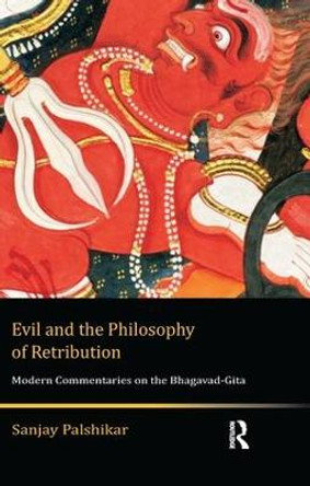 Evil and the Philosophy of Retribution: Modern Commentaries on the Bhagavad-Gita by Sanjay Palshikar