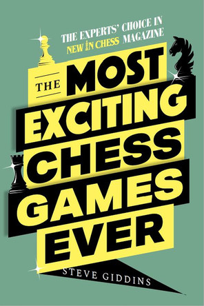 The Most Exciting Chess Games Ever: The Experts' Choice in New in Chess Magazine by  9789493257450