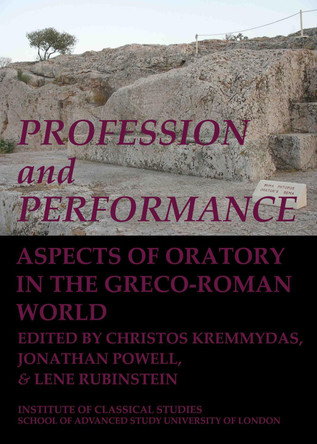 Profession and Performance: Aspects of oratory in the Greco-Roman world by Christos Kremmydas 9781905670512