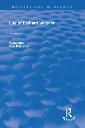 Revival: Life of Richard Wagner Vol. III (1903): The Theatre by Carl Francis Glasenapp 9781138567238