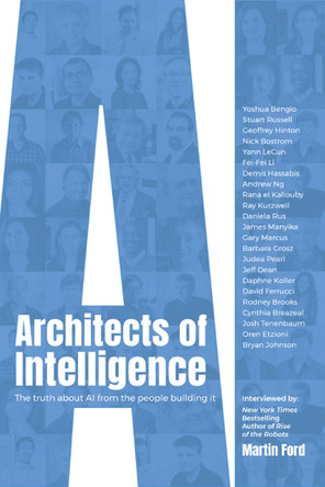 Architects of Intelligence: The truth about AI from the people building it by Martin Ford 9781789131512