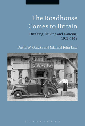 The Roadhouse Comes to Britain: Drinking, Driving and Dancing, 1925-1955 by David W. Gutzke 9781350090040