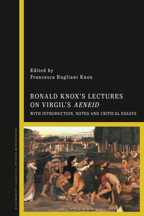 Ronald Knox’s Lectures on Virgil’s Aeneid: With Introduction and Critical Essays by Dr. Francesca Bugliani Knox 9781350118287