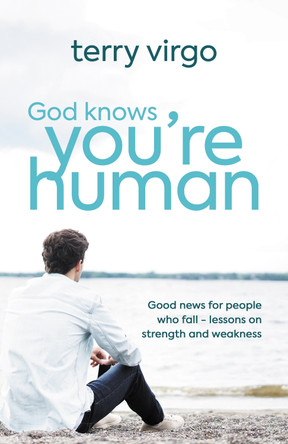 God Knows You're Human: Good News for People Who Fall - Lessons on Strength and Weakness by Terry Virgo 9781905991303