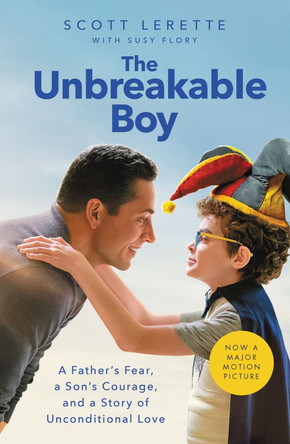 The Unbreakable Boy: A Father's Fear, a Son's Courage, and a Story of Unconditional Love (Now a Major Motion Picture Starring Zachary Levi) by Scott Michael LeRette 9781400236749