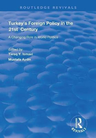 Turkey's Foreign Policy in the 21st Century: A Changing Role in World Politics by Mustafa Aydin