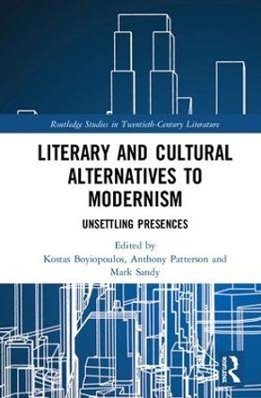 Literary and Cultural Alternatives to Modernism: Unsettling Presences by Kostas Boyiopoulos