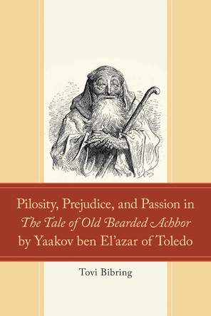 Pilosity, Prejudice, and Passion in the Tale of Old Bearded Achbor by Yaakov Ben El'azar of Toledo by Tovi Bibring 9781666949315