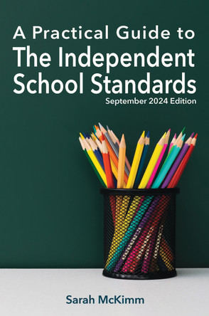 A Practical Guide to the Independent School Standards: September 2024 Edition by Sarah McKimm 9781789635065 A Practical Guide to the Independent School Standards: September 2024 Edition by Sarah McKimm 9781789635065