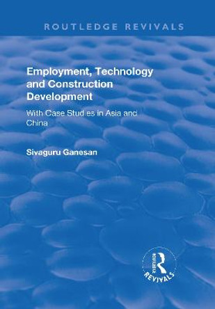 Employment, Technology and Construction Development: With Case Studies in Asia and China by Sivaguru Ganesan