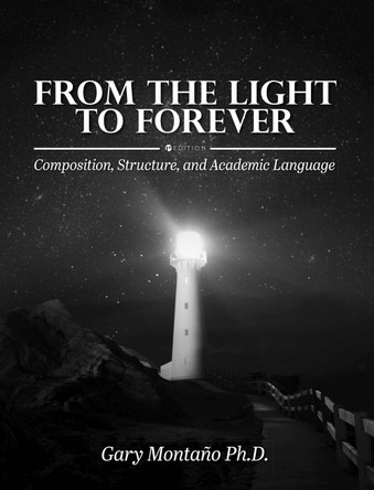 From the Light to Forever: Composition, Structure, and Academic Language by Gary Montano 9781516592029