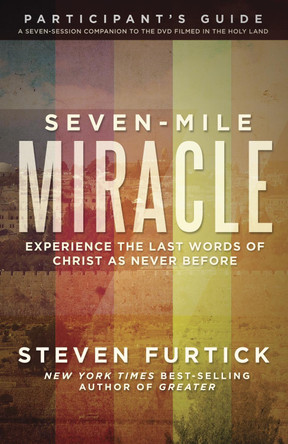 Seven-Mile Miracle Participant's Guide: Experience the Last Words of Christ as Never Before by Steven Furtick 9781601425133