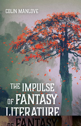 The Impulse of Fantasy Literature by Colin N Manlove 9781532677168