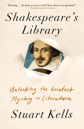 Shakespeare's Library: Unlocking the Greatest Mystery in Literature by Stuart Kells 9781640093829