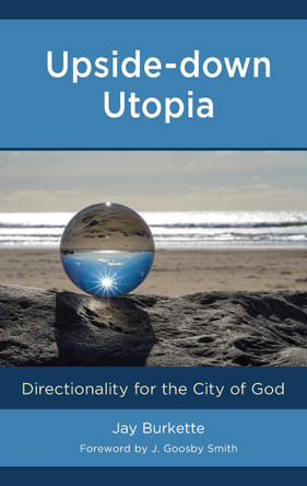 Upside-Down Utopia: Directionality for the City of God by Jay Burkette 9781666949049