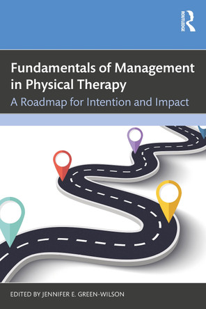 Fundamentals of Management in Physical Therapy: A Roadmap for Intention and Impact by Jennifer E. Green-Wilson 9781638220879