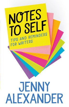 Notes to Self: Tips and Reminders For Writers by Jenny Alexander 9781910300305