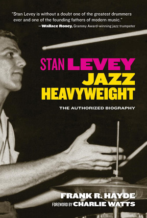 Stan Levey: Jazz Heavyweight by Frank R. Hayde 9781595801494