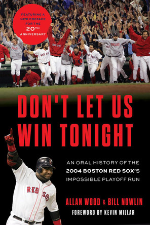 Don't Let Us Win Tonight: An Oral History of the 2004 Boston Red Sox's Impossible Playoff Run by Allan Wood 9781637273937
