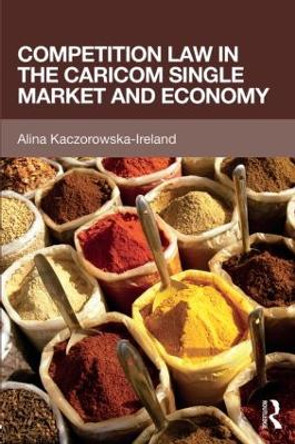 Competition Law in the CARICOM Single Market and Economy by Alina Kaczorowska-Ireland