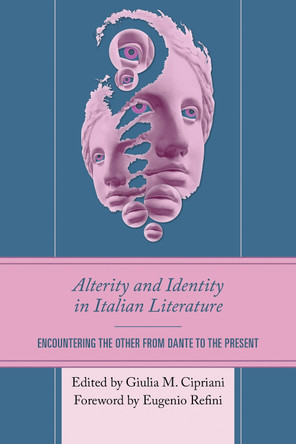 Alterity and Identity in Italian Literature: Encountering the Other from Dante to the Present by Giulia M. Cipriani 9781666935271