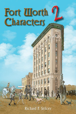 Fort Worth Characters 2: Volume 10 by Richard F Selcer 9781574419689