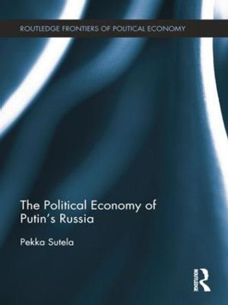 The Political Economy of Putin's Russia by Pekka Sutela