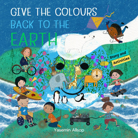Give the colours back to the Earth by Yasemin Allsop 9781913541033