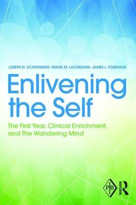 Enlivening the Self: The First Year, Clinical Enrichment, and The Wandering Mind Joseph Lichtenberg (Private practice, Bethesda, Maryland, USA) 9781138809727