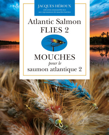 Atlantic Salmon Flies 2 / Mouches Pour Le Saumon Atlantique 2 by Jacques Héroux 9781773104423
