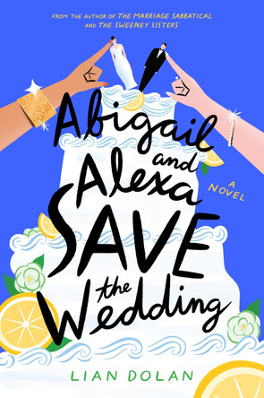 Abigail and Alexa Save the Wedding by Lian Dolan 9780063270657