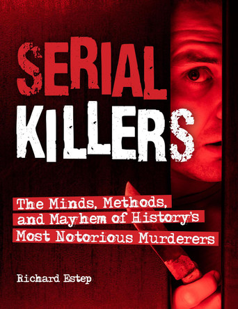 Serial Killers: The Minds, Methods, and Mayhem of History's Most Notorious Murderers by  9781578597475