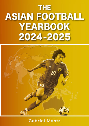 The Asian Football Yearbook 2024-2025 by Gabriel Mantz 9781862235212